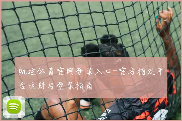 凯运体育官网登录入口-官方指定平台注册与登录指南