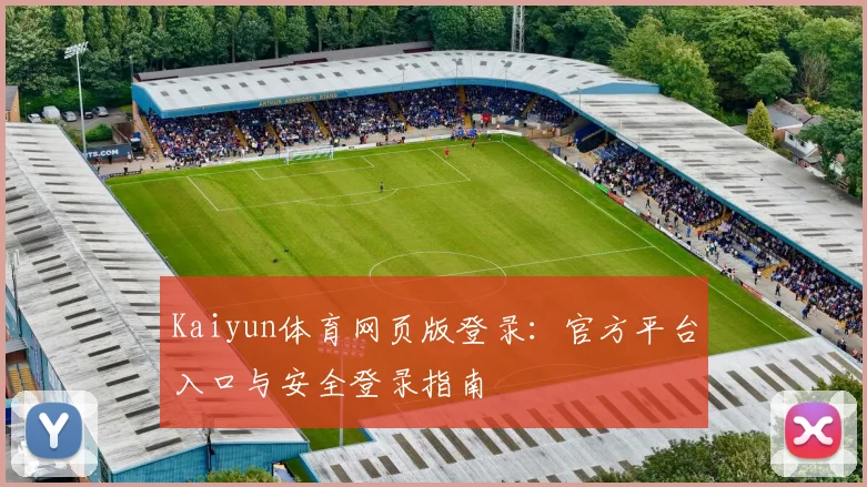 Kaiyun体育网页版登录：官方平台入口与安全登录指南