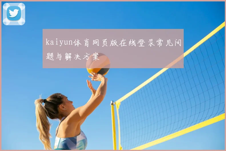 kaiyun体育网页版在线登录常见问题与解决方案