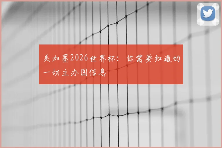 美加墨2026世界杯：你需要知道的一切主办国信息